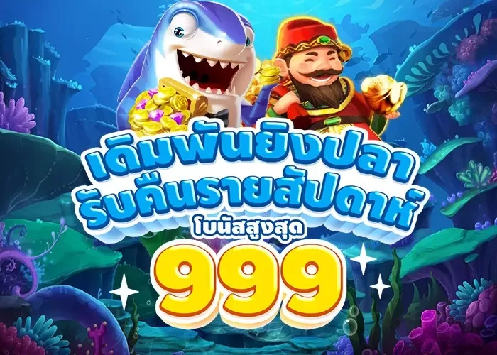 HUC99 เดิมพันยิงปลารับคืนรายสัปดาห์ โบนัสสูงสุด 999